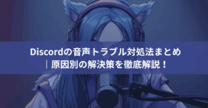 【保存版】Discordの音声トラブル対処法まとめ｜原因別の解決策を徹底解説！