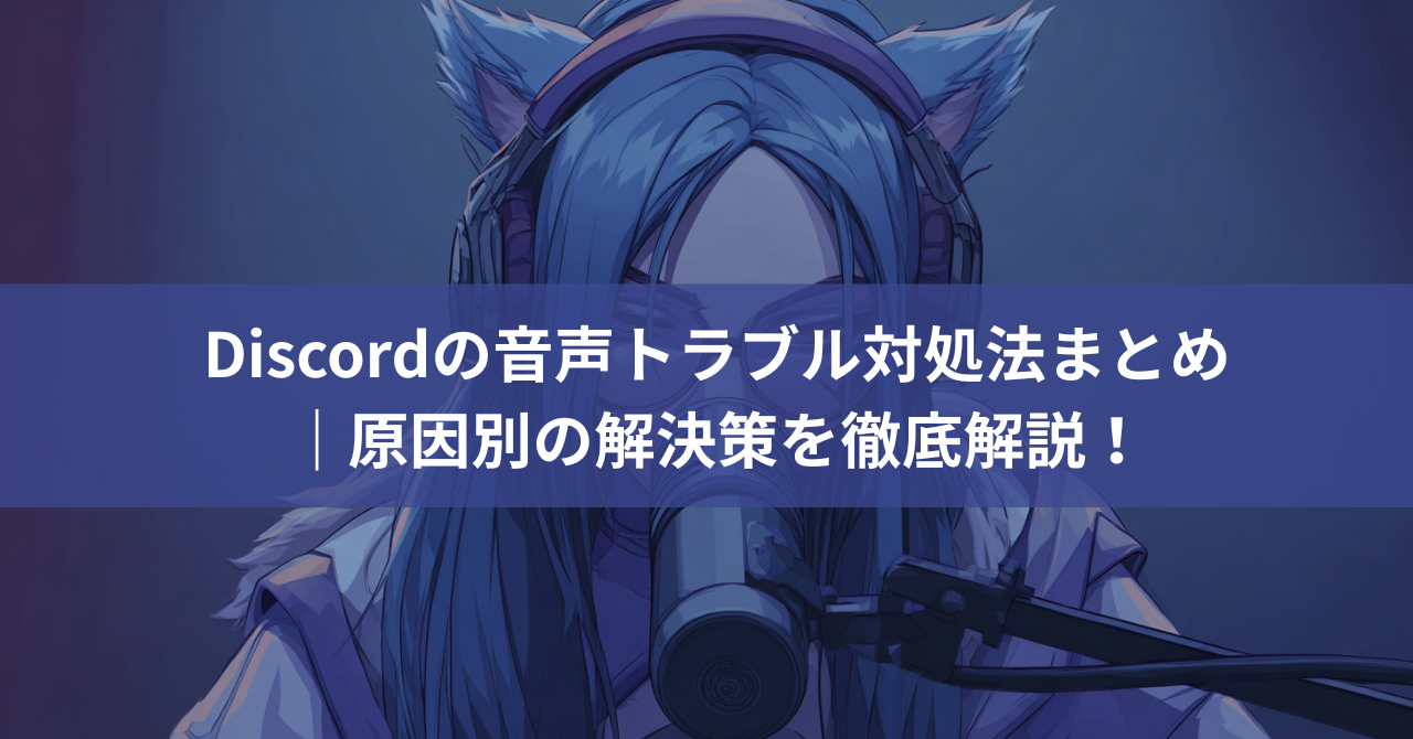 【保存版】Discordの音声トラブル対処法まとめ|原因別の解決策を徹底解説!
