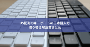 US配列のキーボードの日本語入力 切り替え解決策まとめ