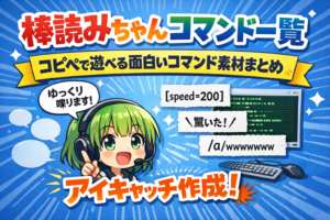 棒読みちゃんコマンド一覧｜コピペで遊べる面白いコマンド素材まとめ