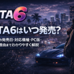 GTA6はいつ発売？最新の発売日・対応機種・PC版・延期理由までわかりやすく解説