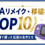 GBAリメイク・移植名作TOP10｜携帯機で蘇った伝説の名作たち