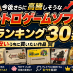 今後さらに高騰しそうなレトロゲームソフトランキング30選｜安いうちに買いたい作品