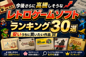 今後さらに高騰しそうなレトロゲームソフトランキング30選｜安いうちに買いたい作品