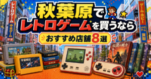 【2026年版】秋葉原でレトロゲームを買うならどこ？おすすめ店舗8選を徹底比較
