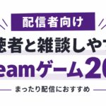 【配信者向け】視聴者と雑談しやすいSteamゲーム20選｜まったり配信におすすめ