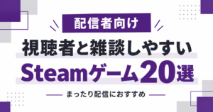 【配信者向け】視聴者と雑談しやすいSteamゲーム20選｜まったり配信におすすめ