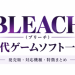 BLEACH（ブリーチ）歴代ゲームソフト一覧｜発売順・対応機種・特徴まとめ