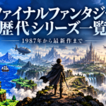 ファイナルファンタジー歴代シリーズ一覧｜初代から最新作まで歴史を振り返る