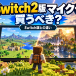 Switch2版マイクラは買うべき？Switch版との違い・新要素・アップグレードを解説