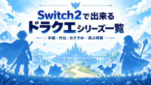 Switch2で出来るドラクエシリーズ一覧|初心者におすすめの作品・遊ぶ順番も紹介