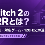 Switch 2のVRRとは？設定方法・対応ゲーム・120Hzとの違い