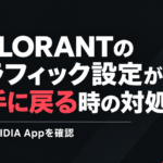 VALORANTのグラフィック設定が勝手に戻る時の対処法｜NVIDIA Appを確認