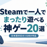 Steamで一人でまったり遊べる神ゲー20選｜日本語対応のソロ向け作品