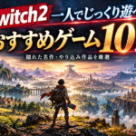 Switch2で一人でじっくり遊べるゲームおすすめ10選｜隠れた名作・やり込み作品を厳選